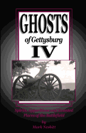 Ghosts of Gettysburg IV: Spirits, Apparitions and Haunted Places on the Battlefield