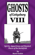 Ghosts of Gettysburg VIII: Spirits, Apparitions and Haunted Places on the Battlefield