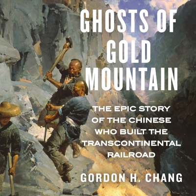 Ghosts of Gold Mountain: The Epic Story of the Chinese Who Built the Transcontinental Railroad - Chang, Gordon H, and Shih, David (Narrator)