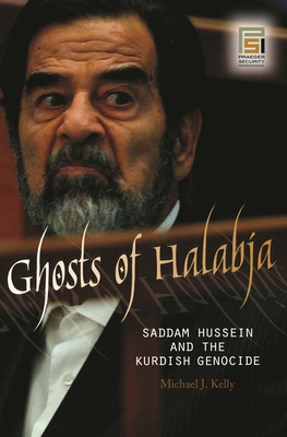 Ghosts of Halabja: Saddam Hussein and the Kurdish Genocide - Kelly, Michael J