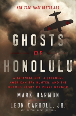 Ghosts of Honolulu: A Japanese Spy, a Japanese American Spy Hunter, and the Untold Story of Pearl Harbor - Harmon, Mark, and Carroll, Leon