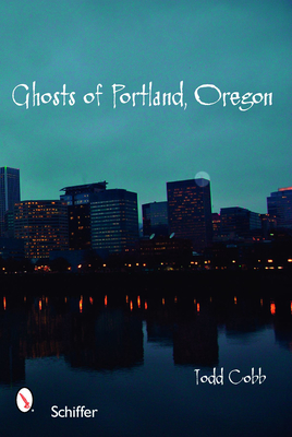 Ghosts of Portland, Oregon - Cobb, Todd