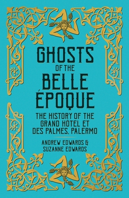 Ghosts of the Belle poque: The History of the Grand Htel et des Palmes, Palermo - Edwards, Andrew, and Edwards, Suzanne