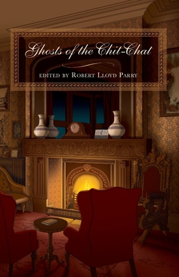 Ghosts of the Chit-Chat - Lloyd Parry, Robert (Editor), and James, M R, and Benson, E F