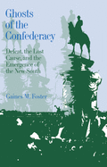 Ghosts of the Confederacy: Defeat, the Lost Cause, and the Emergence of the New South, 1865 to 1913