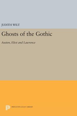 Ghosts of the Gothic: Austen, Eliot and Lawrence - Wilt, Judith