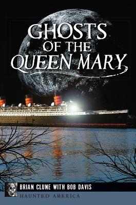 Ghosts of the Queen Mary - Clune, Brian, and Davis, Bob, Dr.