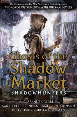 Ghosts of the Shadow Market - Clare, Cassandra, and Brennan, Sarah Rees, and Johnson, Maureen