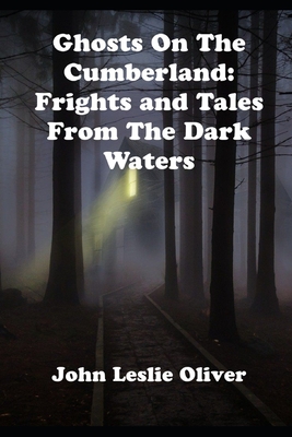 Ghosts on the Cumberland: Frights and Tales from the Dark Waters - Oliver, John Leslie