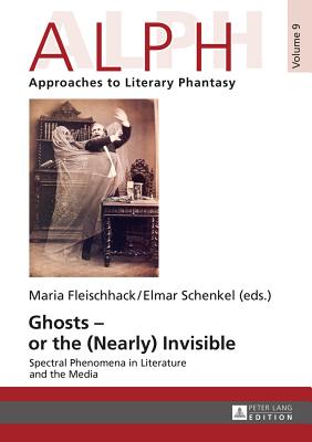 Ghosts - or the (Nearly) Invisible: Spectral Phenomena in Literature and the Media - Schenkel, Elmar (Editor), and Fleischhack, Maria (Editor)