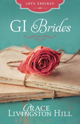 GI Brides: Love Letters Unite Three Couples Divided by World War II - Hill, Grace Livingston