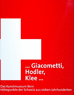 Giacometti, Hodler, Klee: Das Kunstmuseum Bern Zu Gast. H÷hepunkte Der Schweiz Aus Sieben Jahrhunderten