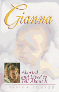 Gianna: Aborted . . . and Lived to Tell about It