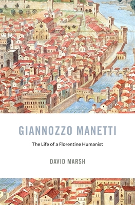 Giannozzo Manetti: The Life of a Florentine Humanist - Marsh, David