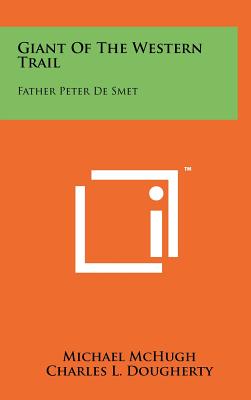 Giant of the Western Trail: Father Peter de Smet - McHugh, Michael