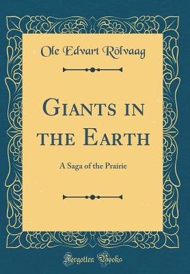 Giants in the Earth: A Saga of the Prairie (Classic Reprint) - Rolvaag, OLE Edvart