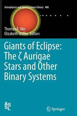 Giants of Eclipse: The   Aurigae Stars and Other Binary Systems - Ake, Thomas B (Editor), and Griffin, Elizabeth (Editor)