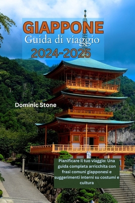 GIAPPONE Guida di viaggio 2024-2025: Pianificare il viaggio: una guida completa ricca di frasi comuni giapponesi e consigli utili su costumi e cultura - Stone, Dominic