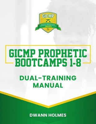 GICMP Prophetic Bootcamps 1 - 8 Dual-Training Manual - Alexander, Anjeanette (Editor), and Holmes, Dwann