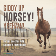 Giddy Up Horsey! Yeehaw! Horses Book for Kids Children's Horse Books