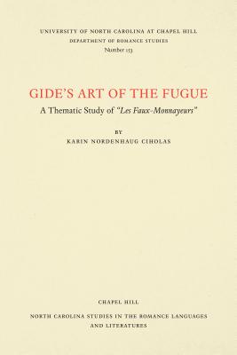 Gide's Art of the Fugue: A Thematic Study of Les Faux-Monnayeurs - Ciholas, Karin Nordenhaug