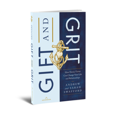 Gift and Grit: How Heroic Virtue Can Change Your Life and Relationships - Swafford, Andrew, and Swafford, Sarah