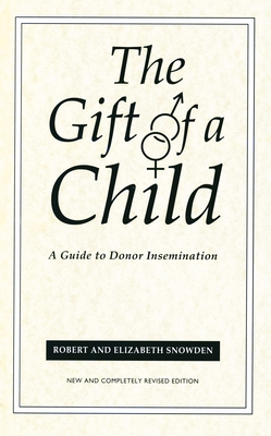 Gift of a Child: A Guide to Donor Insemination - Snowden, Robert, and Snowden, Elizabeth