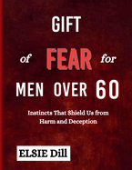 Gift of Fear for Men Over 60: Instincts That Shield Us from Harm and Deception