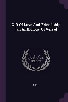 Gift Of Love And Friendship [an Anthology Of Verse] - Gift (Creator)