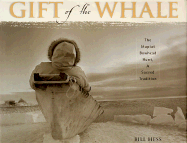Gift of the Whale: The I~nupiat Bowhead Hunt, a Sacred Tradition