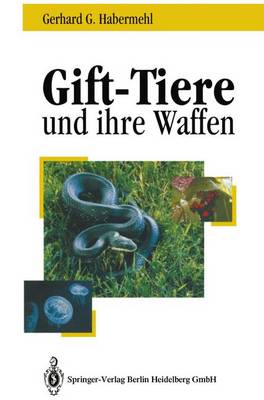 Gift-Tiere Und Ihre Waffen: Eine Einfuhrung Fur Biologen, Chemiker Und Mediziner Ein Leitfaden Fur Touristen - Habermehl, Gerhard G