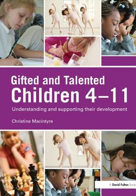 Gifted and Talented Children 4-11: Understanding and Supporting their Development - MacIntyre, Christine