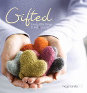 Gifted: Lovely Little Things to Knit + Crochet