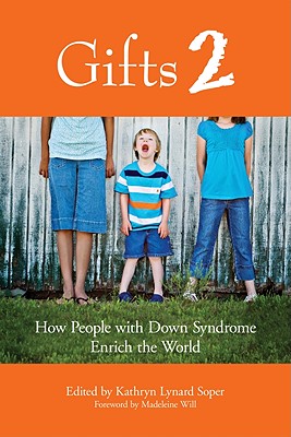 Gifts 2: How People with Down Syndrome Enrich the World - Soper, Kathryn L (Editor), and Will, Madeleine (Foreword by)