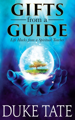 Gifts from A Guide: Life Hacks from A Spiritual Teacher - Tate, Duke