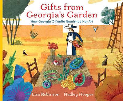 Gifts from Georgia's Garden: How Georgia O'Keeffe Nourished Her Art - Robinson, Lisa