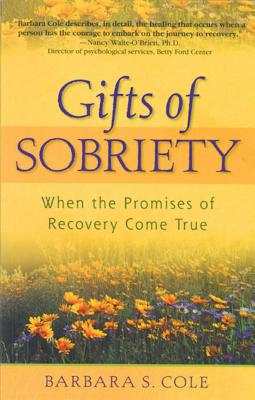 Gifts of Sobriety: When the Promises of Recovery Come True - Cole, Barbara S