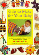 Gifts to Make for Your Baby: 100 Easy-to-make Toys, Outfits and Nursery Items - Cream, Penelope (Editor)