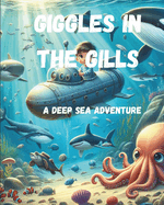 Giggles in the Gills: Leo's Deep-Sea Discovery: A Deep Sea adventure