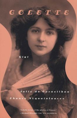 Gigi, Julie de Carneilhan, and Chance Acquaintances: Three Short Novels - Colette, and Senhouse, Roger (Translated by), and Thurman, Judith (Introduction by)