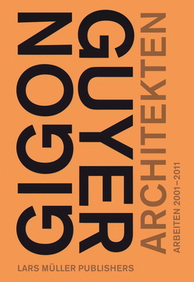 Gigon/Guyer Architects: Works 2001-2011 - Mack, Gerhard, and Ruegg, Arthur