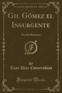 Gil G?mez El Insurgente: Novela Hist?rica (Classic Reprint)