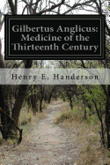 Gilbertus Anglicus: Medicine of the Thirteenth Century - Handerson, Henry E