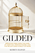Gilded: Breaking Free from the Cage of Ambition, Perfectionism, and the Relentless Pursuit of More (Leadership Book)