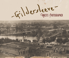 Gildersleeve: Waco's Photographer