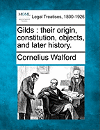 Gilds: Their Origin, Constitution, Objects, and Later History. - Walford, Cornelius