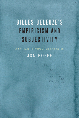 Gilles Deleuze's Empiricism and Subjectivity: A Critical Introduction and Guide - Roffe, Jon