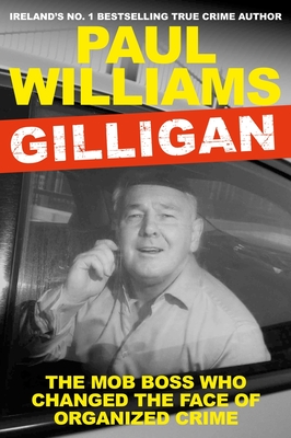 Gilligan: The Mob Boss Who Changed the Face of Organized Crime - Williams, Paul