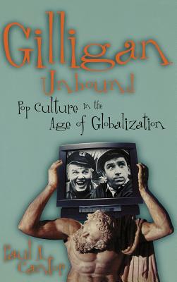 Gilligan Unbound: Pop Culture in the Age of Globalization - Cantor, Paul A