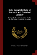 Gill's Complete Body of Practical and Doctrinal Divinity: Being a System of Evangelical Truths, Deduced From the Sacred Scriptures